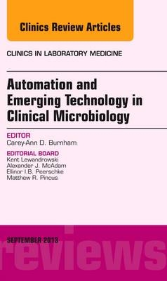 Automation and Emerging Technology in Clinical Microbiology, An Issue of Clinics in Laboratory Medicine - Carey-Ann D. Burnham