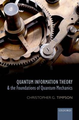 Quantum Information Theory and the Foundations of Quantum Mechanics - Christopher G. Timpson