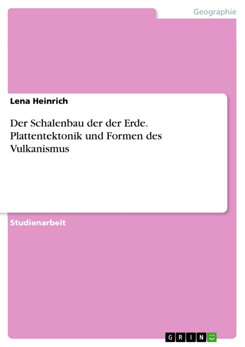 Der Schalenbau der der Erde. Plattentektonik  und Formen des Vulkanismus - Lena Heinrich