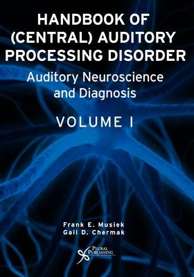 Handbook of Central Auditory Processing Disorders - Frank E. Musiek, Gail D. Chermak