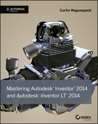 Mastering Autodesk Inventor 2014 - Curtis Waguespack