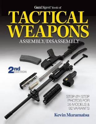 Gun Digest Book of Tactical Weapons Assembly/Disassembly - Kevin Muramatsu