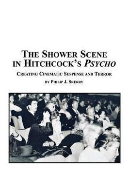 The Shower Scene in Hitchcock's Psycho - Philip J Skerry