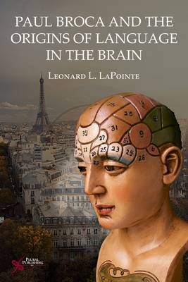 Paul Broca and the Origins of Language in the Brain - Leonard L. LaPointe