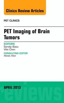 Pet Imaging of Brain Tumors, An Issue of PET Clinics - Sandip Basu, Wei Chen