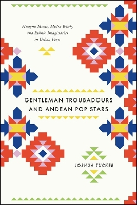 Gentleman Troubadours and Andean Pop Stars - Joshua Tucker