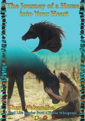 The Journey of a Horse into Your Heart - Shari Wakamiha
