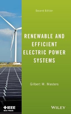 Renewable and Efficient Electric Power Systems - Gilbert M. Masters
