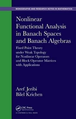 Nonlinear Functional Analysis in Banach Spaces and Banach Algebras -  Aref Jeribi,  Bilel Krichen