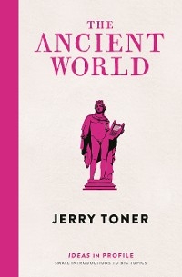 Ancient World: Ideas in Profile -  Toner Jerry Toner