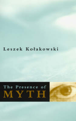 Presence of Myth -  Leszek Kolakowski