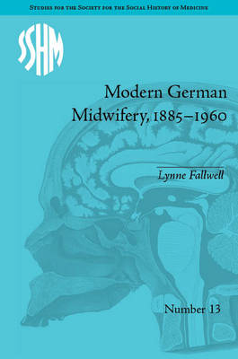 Modern German Midwifery, 1885-1960 -  Lynne Fallwell