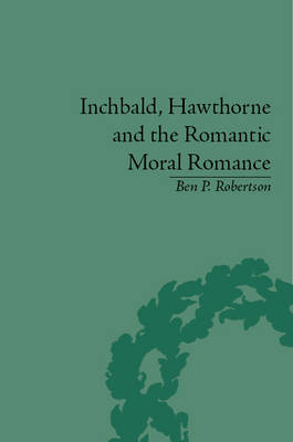 Inchbald, Hawthorne and the Romantic Moral Romance -  Ben P Robertson