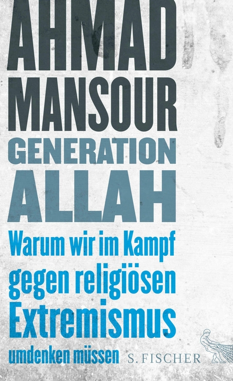 Generation Allah. Warum wir im Kampf gegen religiösen Extremismus umdenken müssen -  Ahmad Mansour