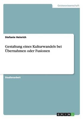 Gestaltung eines Kulturwandels bei Übernahmen oder Fusionen - Stefanie Heinrich