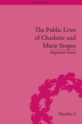 The Public Lives of Charlotte and Marie Stopes -  Stephanie Green