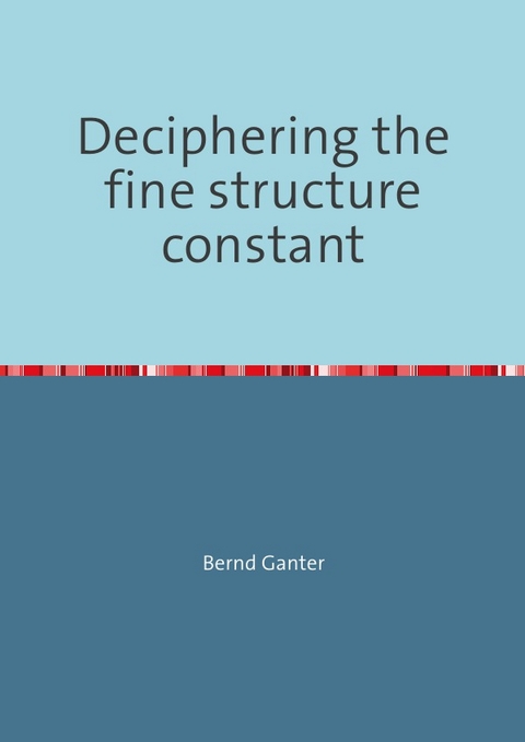 Deciphering the fine structure constant - Bernd Ganter