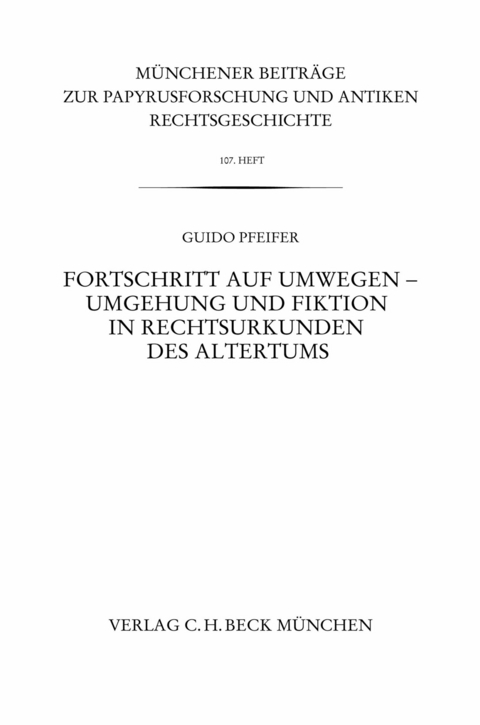 Münchener Beiträge zur Papyrusforschung Heft 107:  Fortschritt auf Umwegen - Umgehung und Fiktion in Rechtsurkunden des Altertums - Guido Pfeifer
