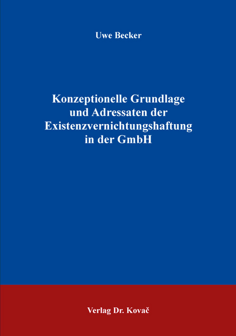 Konzeptionelle Grundlage und Adressaten der Existenzvernichtungshaftung in der GmbH - Uwe Becker