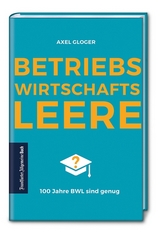 BetriebswirtschaftsLEERE: 100 Jahre BWL sind genug - Gloger, Axel