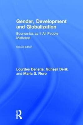 Gender, Development and Globalization -  Lourdes Beneria,  Gunseli Berik,  Maria Floro