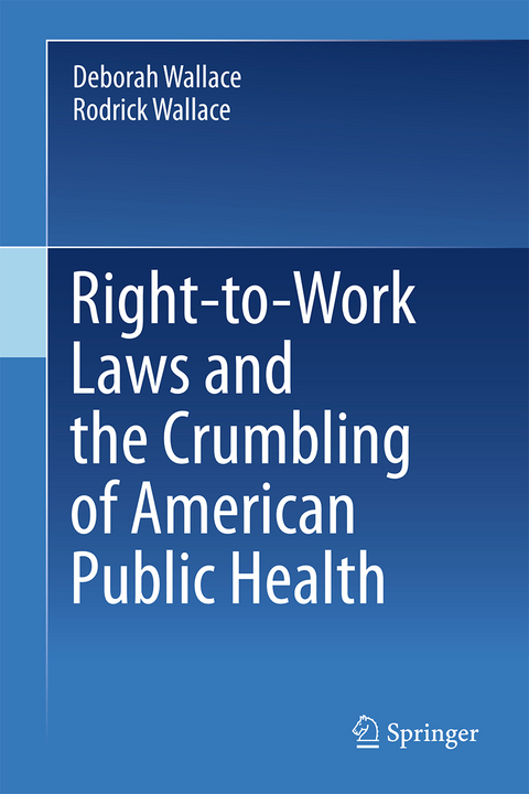 Right-to-Work Laws and the Crumbling of American Public Health - Deborah Wallace, Rodrick Wallace