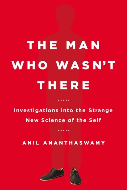 Man Who Wasn't There -  Anil Ananthaswamy