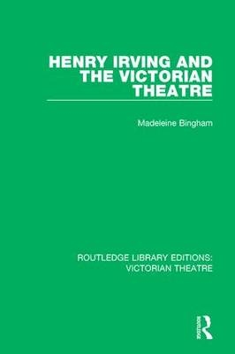 Henry Irving and The Victorian Theatre -  Madeleine Bingham