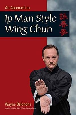 Approach to Ip Man Style Wing Chun -  Wayne Belonoha