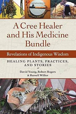 Cree Healer and His Medicine Bundle -  Robert Rogers,  Russell Willier,  David Young