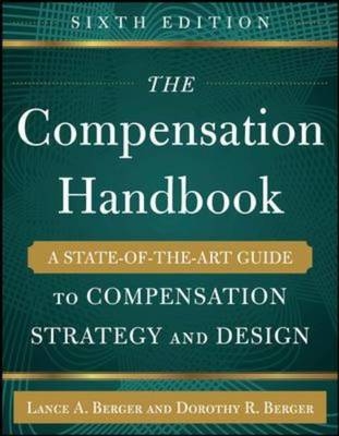 Compensation Handbook, Sixth Edition: A State-of-the-Art Guide to Compensation Strategy and Design -  Dorothy Berger,  Lance A. Berger