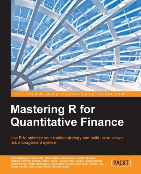 Mastering R for Quantitative Finance -  Banai Adam Banai,  Juhasz Peter Juhasz,  Domotor Barbara Domotor,  Havran Daniel Havran,  Berlinger Edina Berlinger,  Illes Ferenc Illes,  Daroczi Gergely Daroczi,  Gabler Gergely Gabler,  Margitai Istvan Margitai,  Badics Milan Badics