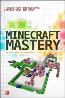 Minecraft Mastery: Build Your Own Redstone Contraptions and Mods -  Matthew Monk,  Simon Monk