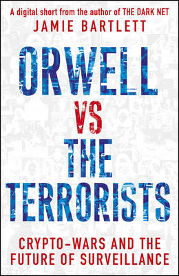 Orwell versus the Terrorists: A Digital Short -  Jamie Bartlett