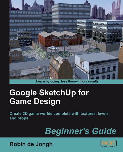 Google SketchUp for Game Design: Beginner's Guide - Robin De Jongh