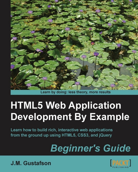 HTML5 Web Application Development By Example : Beginner's guide -  Gustafson J.M. Gustafson