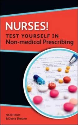 Nurses! Test Yourself in Non-Medical Prescribing -  Noel Harris,  Diane Shearer