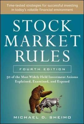 Stock Market Rules: The 50 Most Widely Held Investment Axioms Explained, Examined, and Exposed, Fourth Edition -  Michael Sheimo