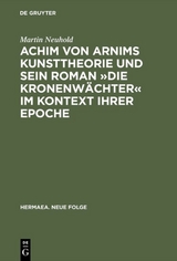 Achim von Arnims Kunsttheorie und sein Roman »Die Kronenwächter« im Kontext ihrer Epoche - Martin Neuhold