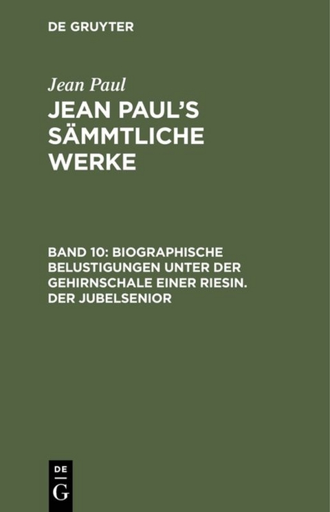 Jean Paul: Jean Paul’s Sämmtliche Werke / Biographische Belustigungen unter der Gehirnschale einer Riesin. Der Jubelsenior - Jean Paul