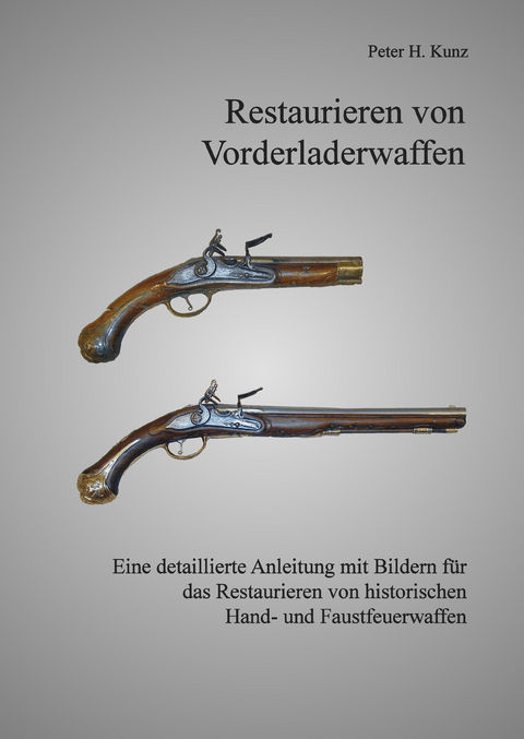 Restaurieren von Vorderladerwaffen - Peter H. Kunz