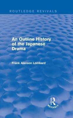 Outline History of the Japanese Drama -  Frank Alanson Lombard