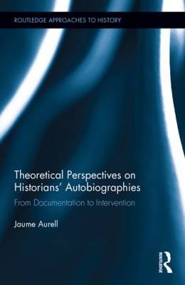 Theoretical Perspectives on Historians'' Autobiographies - Spain) Aurell Jaume (University of Navarra