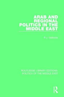 Arab and Regional Politics in the Middle East -  P.J. Vatikiotis