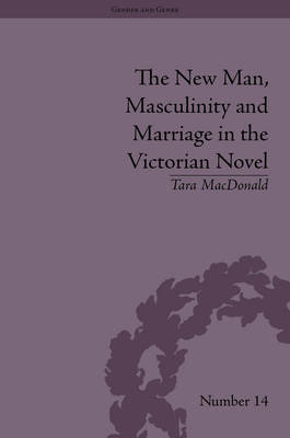 New Man, Masculinity and Marriage in the Victorian Novel -  Tara MacDonald