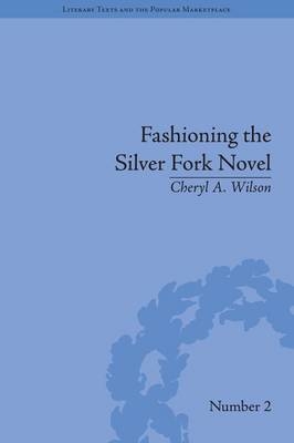 Fashioning the Silver Fork Novel -  Cheryl A Wilson