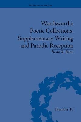 Wordsworth's Poetic Collections, Supplementary Writing and Parodic Reception -  Brian R Bates