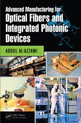Advanced Manufacturing for Optical Fibers and Integrated Photonic Devices -  Abdul Al-Azzawi