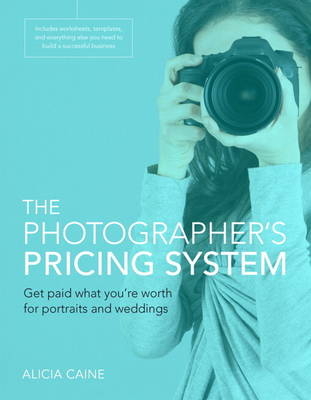 Photographer's Pricing System, The -  Alicia Caine