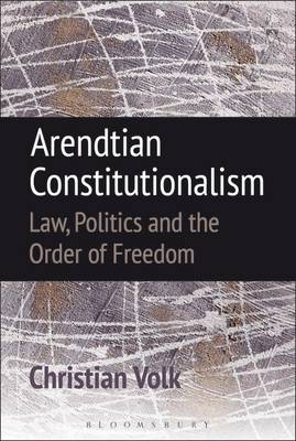 Arendtian Constitutionalism -  Christian Volk